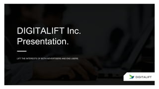 DIGITALIFT Inc.
Presentation.
LIFT THE INTERESTS OF BOTH ADVERTISERS AND END USERS.
 