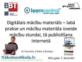 Digitālais mācību materiāls – labā prakse un mācību materiāla izveide mācību stundai, tā publicēšana internetā © F.Sarcevičs, A.Sviklis, G.Šeršņevs 2011.gada  7. decembrī 