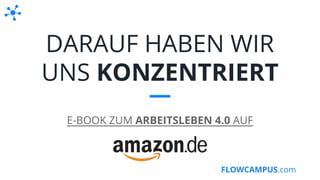FLOWCAMPUS.com
DARAUF HABEN WIR
UNS KONZENTRIERT
E-BOOK ZUM ARBEITSLEBEN 4.0 AUF
 