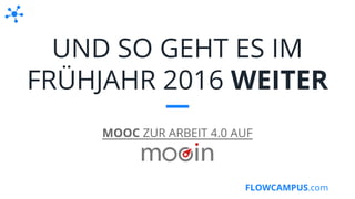FLOWCAMPUS.com
UND SO GEHT ES IM
FRÜHJAHR 2016 WEITER
MOOC ZUR ARBEIT 4.0 AUF
 