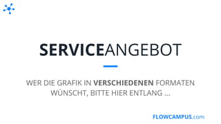 FLOWCAMPUS.com
SERVICEANGEBOT
WER DIE GRAFIK IN VERSCHIEDENEN FORMATEN
WÜNSCHT, BITTE HIER ENTLANG ...
 