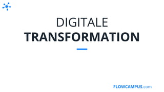 FLOWCAMPUS.com
DIGITALE
TRANSFORMATION
 