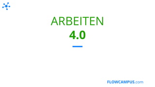 FLOWCAMPUS.com
ARBEITEN
4.0
 