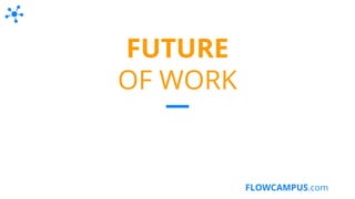 FLOWCAMPUS.com
FUTURE
OF WORK
 