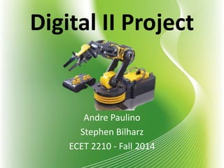 Digital II Project
Andre Paulino
Stephen Bilharz
ECET 2210 - Fall 2014
 