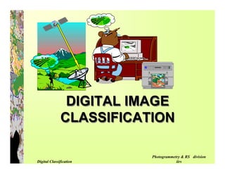 DIGITAL IMAGE
              CLASSIFICATION

                         Photogrammetry & RS division
Digital Classification               iirs
 