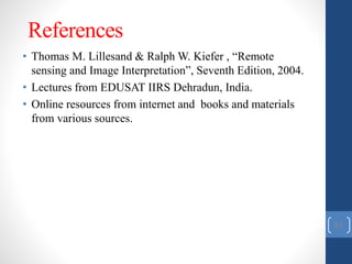 References
• Thomas M. Lillesand & Ralph W. Kiefer , “Remote
sensing and Image Interpretation”, Seventh Edition, 2004.
• Lectures from EDUSAT IIRS Dehradun, India.
• Online resources from internet and books and materials
from various sources.
61
 