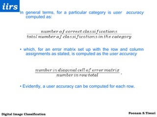 In general terms, for a particular category is  user  accuracy  computed as: •  which, for an error matrix set up with the row and column assignments as stated, is computed as the  user accuracy  •  Evidently, a user accuracy can be computed for each row. 