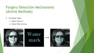 Forgery Detection Mechanisms
(Active Methods)
 Two Major Types
 Digital Signature
 Digital Watermarking
10
 