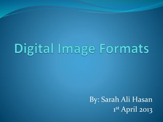 By: Sarah Ali Hasan 
1st April 2013 
 