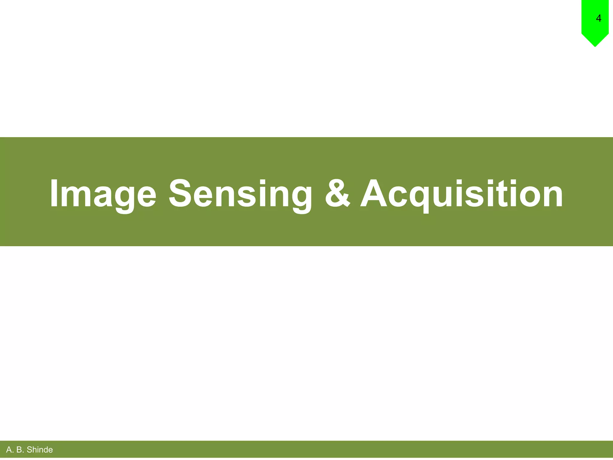 A. B. Shinde
4
Image Sensing & Acquisition
 