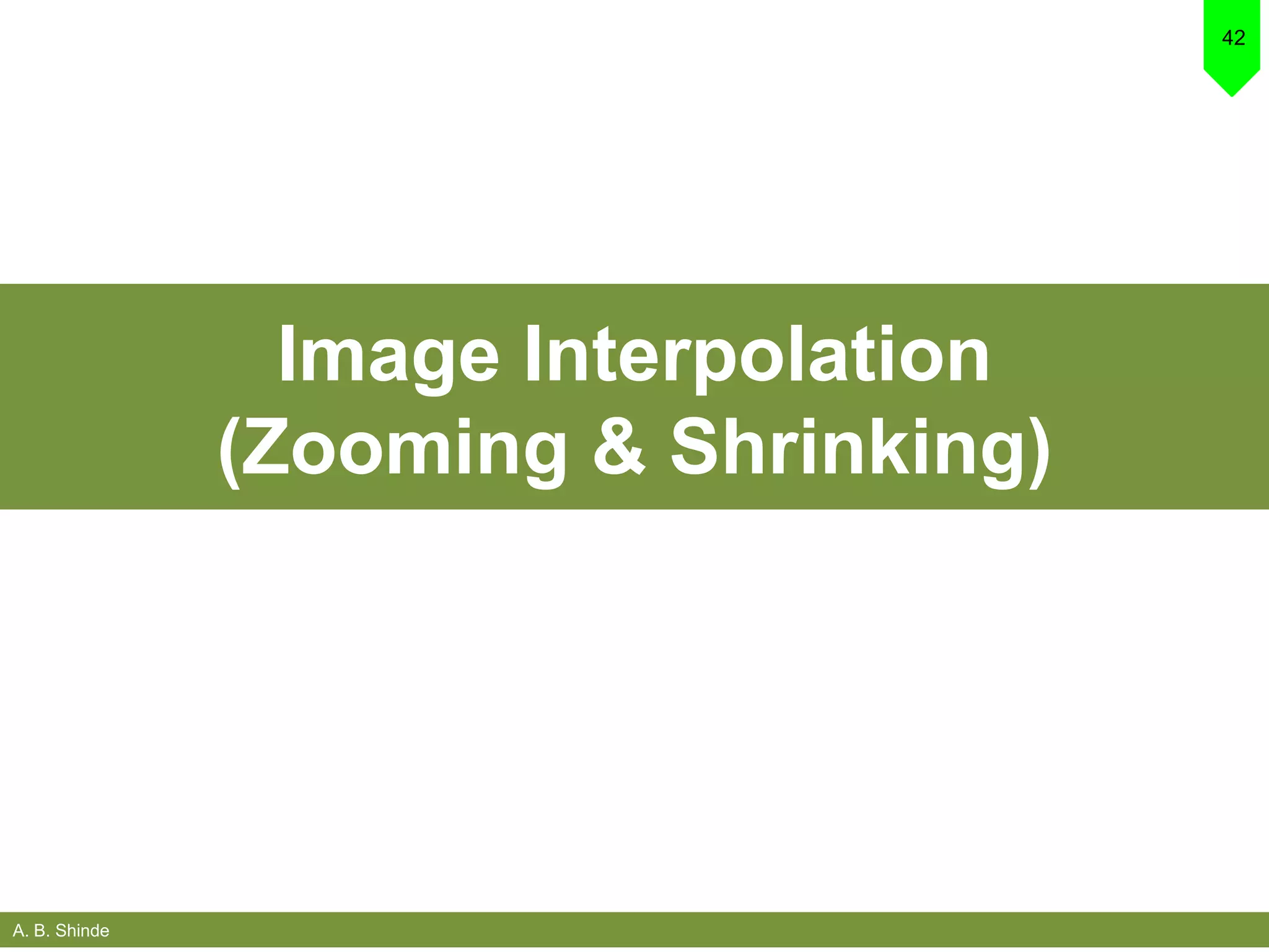 A. B. Shinde
42
Image Interpolation
(Zooming & Shrinking)
 