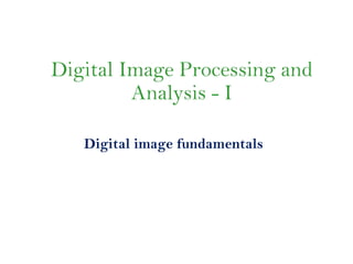 Digital Image Processing and
Analysis - I
Digital image fundamentals
Gizeaddis L. (Ph.D.)
Jimma institute of Technology
School of Biomedical Engineering
 