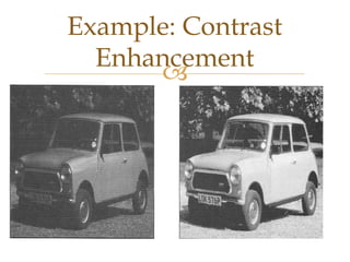 Example: Contrast
  Enhancement
      
 