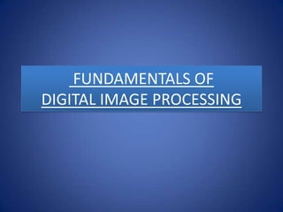 FUNDAMENTALS OF
DIGITAL IMAGE PROCESSING
 