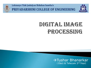 Tushar Bhanarkar
( Elect & Telecom 3rd Year)

 