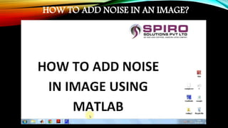 HOW TO ADD NOISE IN AN IMAGE?
 