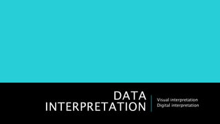 DATA
INTERPRETATION
Visual interpretation
Digital interpretation
 