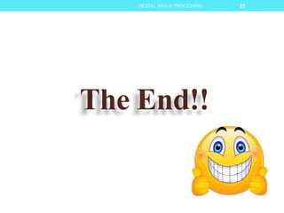 The End!!
25DIGITAL IMAGE PROCESSING
 