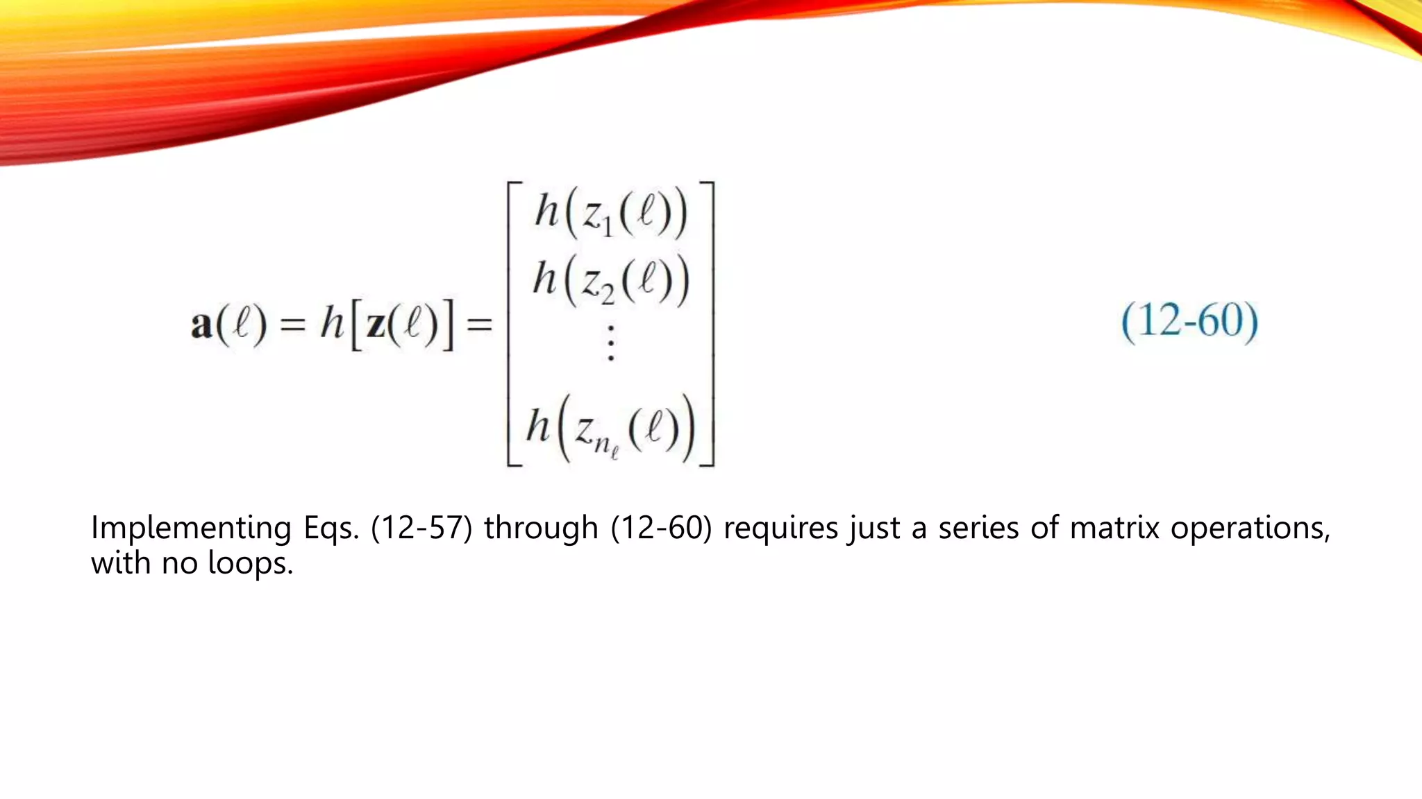Implementing Eqs. (12-57) through (12-60) requires just a series of matrix operations,
with no loops.
 