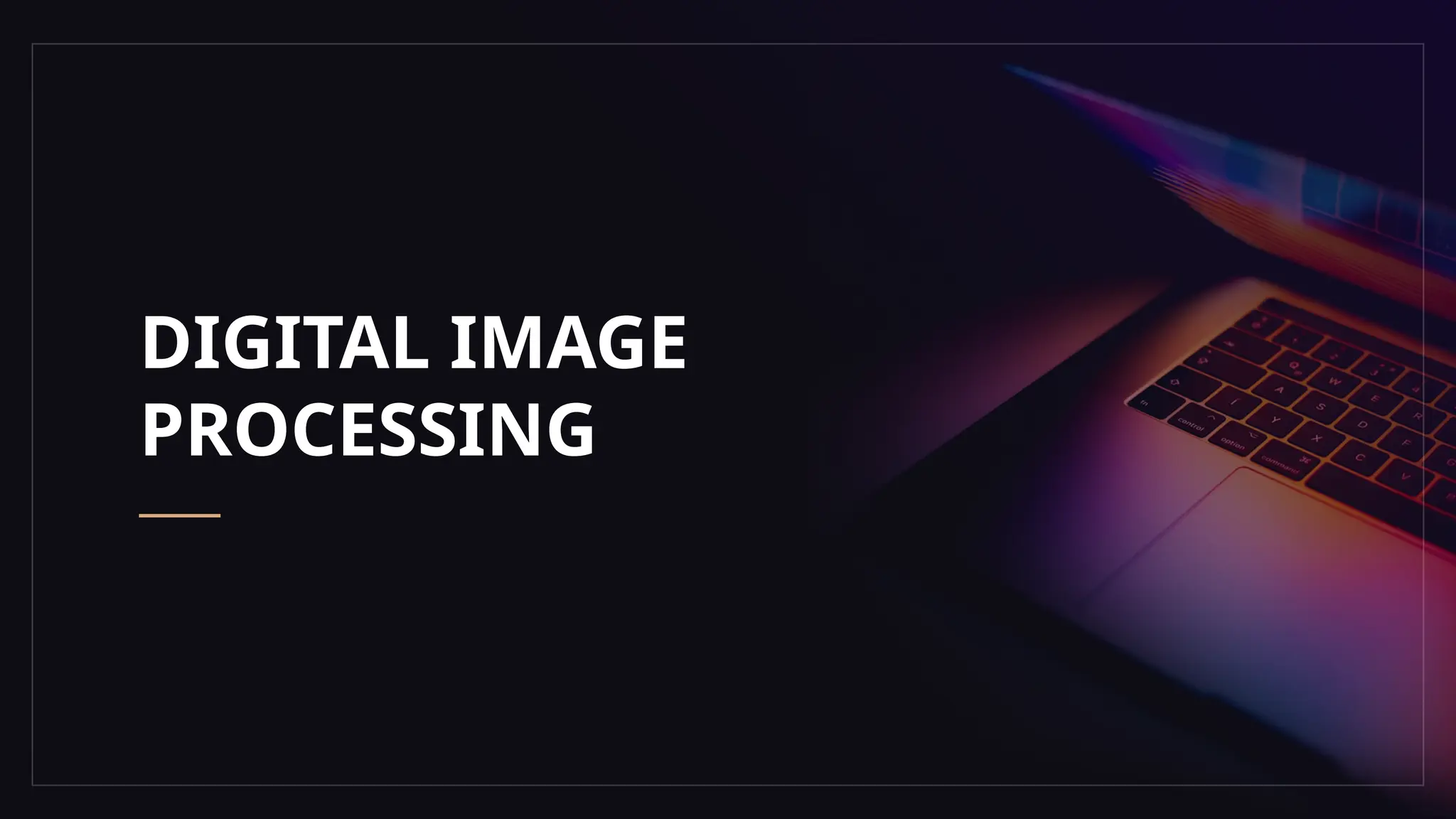 DIGITAL IMAGE
PROCESSING
 
