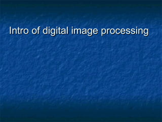 Intro of digital image processingIntro of digital image processing
 