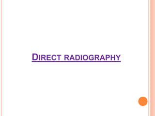 DIRECT RADIOGRAPHY
 