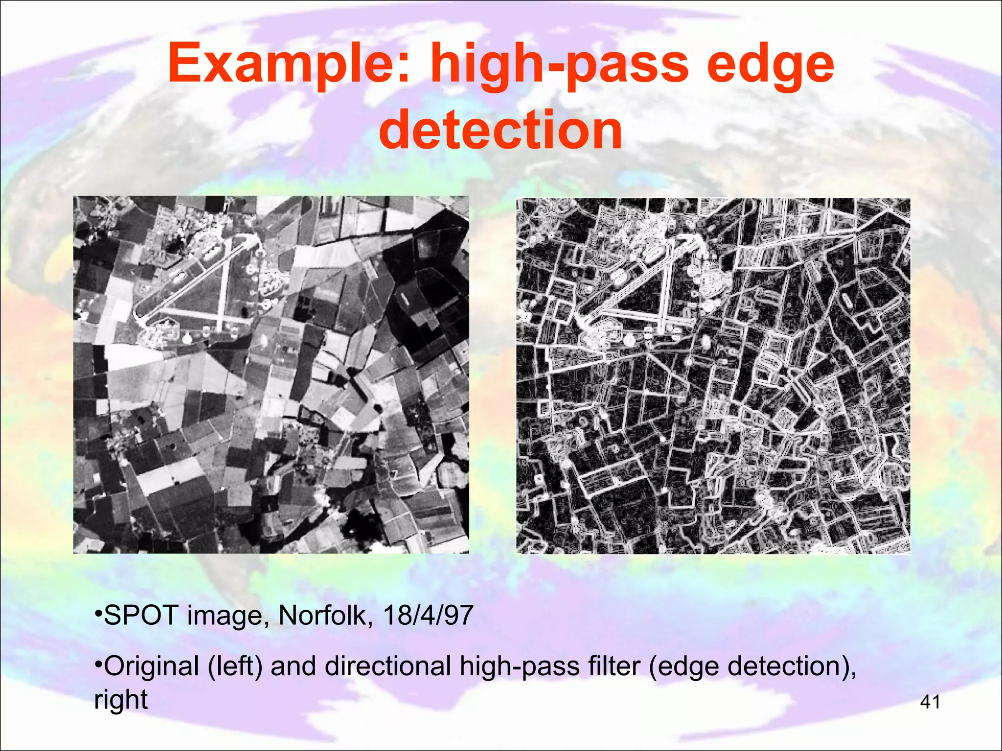 Example: high-pass edge detection •SPOT image, Norfolk, 18/4/97 •Original (left) and directional high-pass filter (edge detection), right 41 