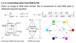 25
5.1.3.1 Converting colors from RGB to HSI
Given an image in RGB color format, the H component of each RGB pixel is
obtained using the equation
 