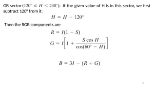34
GB sector If the given value of H is in this sector, we first
subtract 120° from it:
Then the RGB components are
 