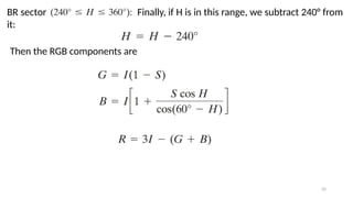 35
BR sector Finally, if H is in this range, we subtract 240° from
it:
Then the RGB components are
 
