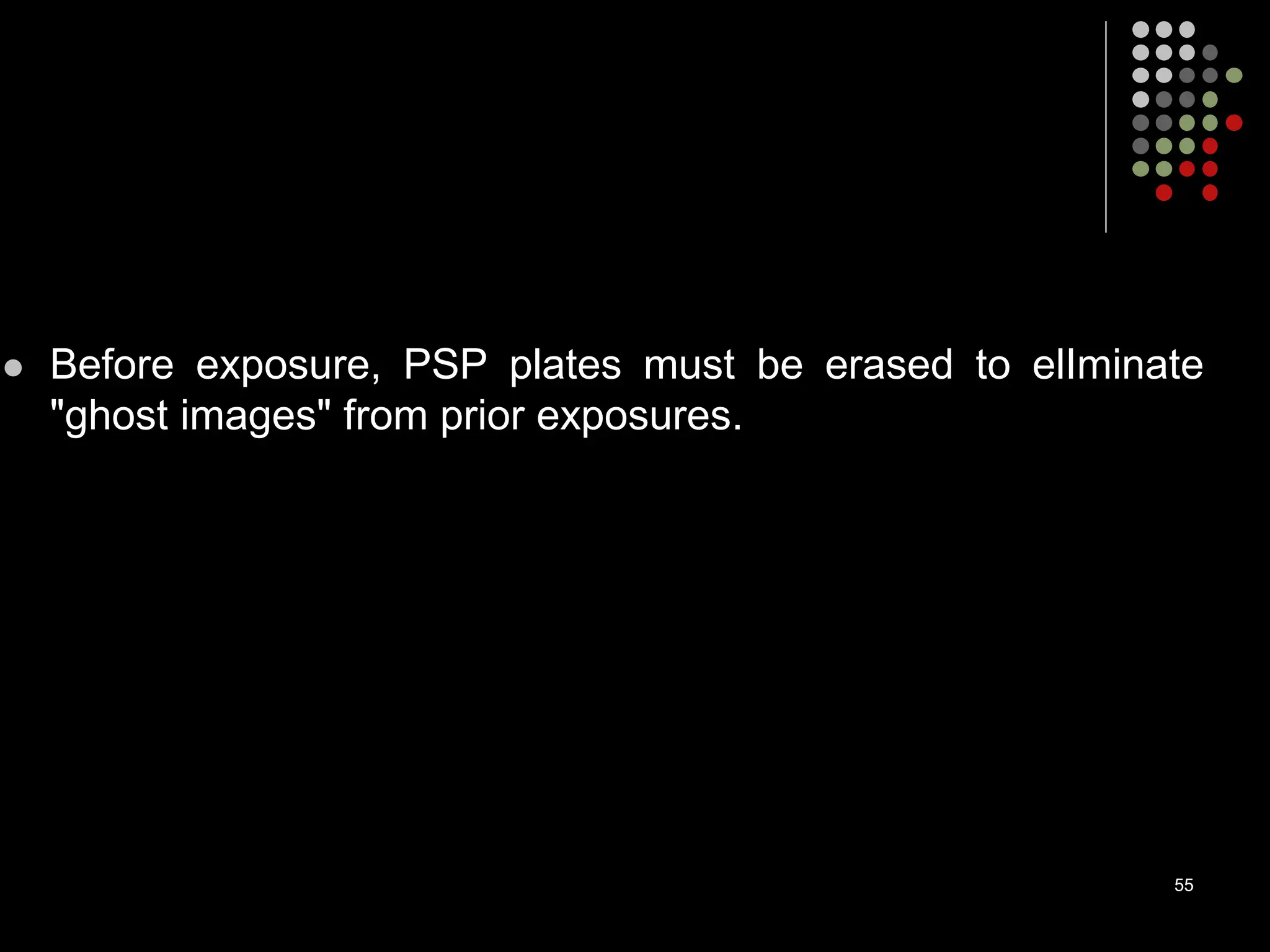  Before exposure, PSP plates must be erased to elIminate
"ghost images" from prior exposures.
55
 
