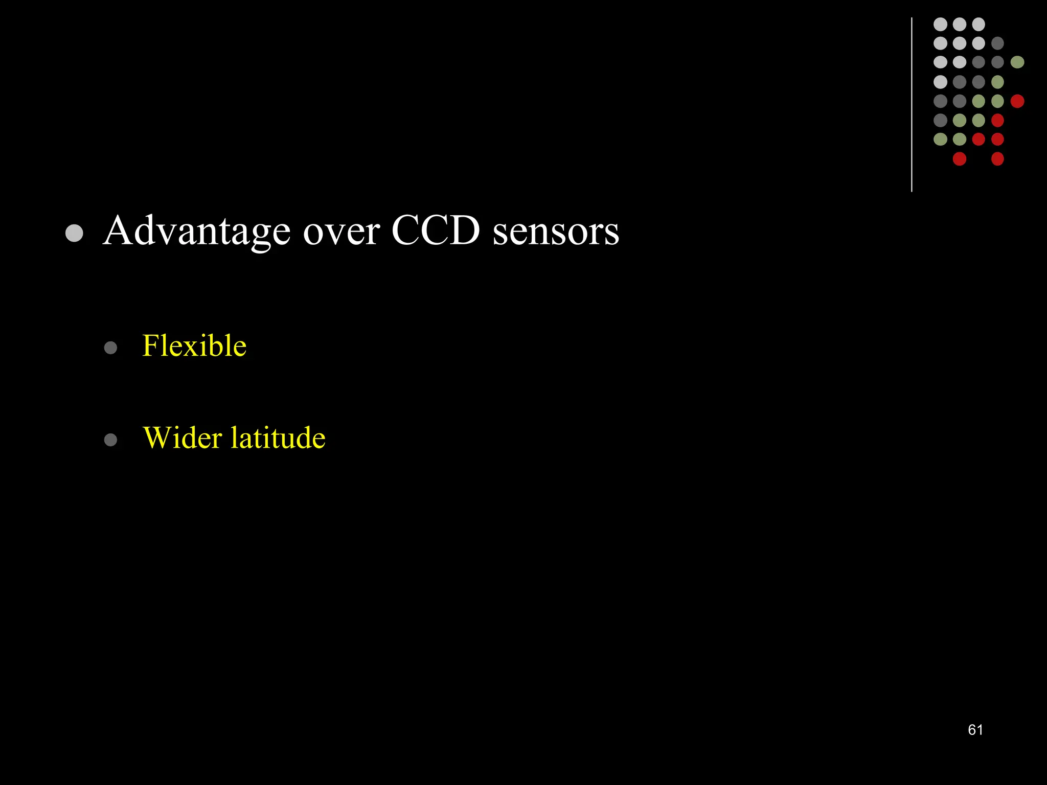  Advantage over CCD sensors
 Flexible
 Wider latitude
61
 