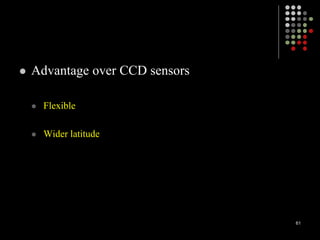  Advantage over CCD sensors
 Flexible
 Wider latitude
61
 