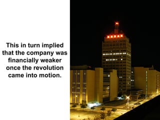 This in turn implied
that the company was
  financially weaker
 once the revolution
  came into motion.
 