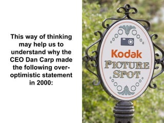 This way of thinking
   may help us to
understand why the
CEO Dan Carp made
 the following over-
optimistic statement
       in 2000:
 