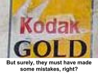 But surely, they must have made
     some mistakes, right?
 