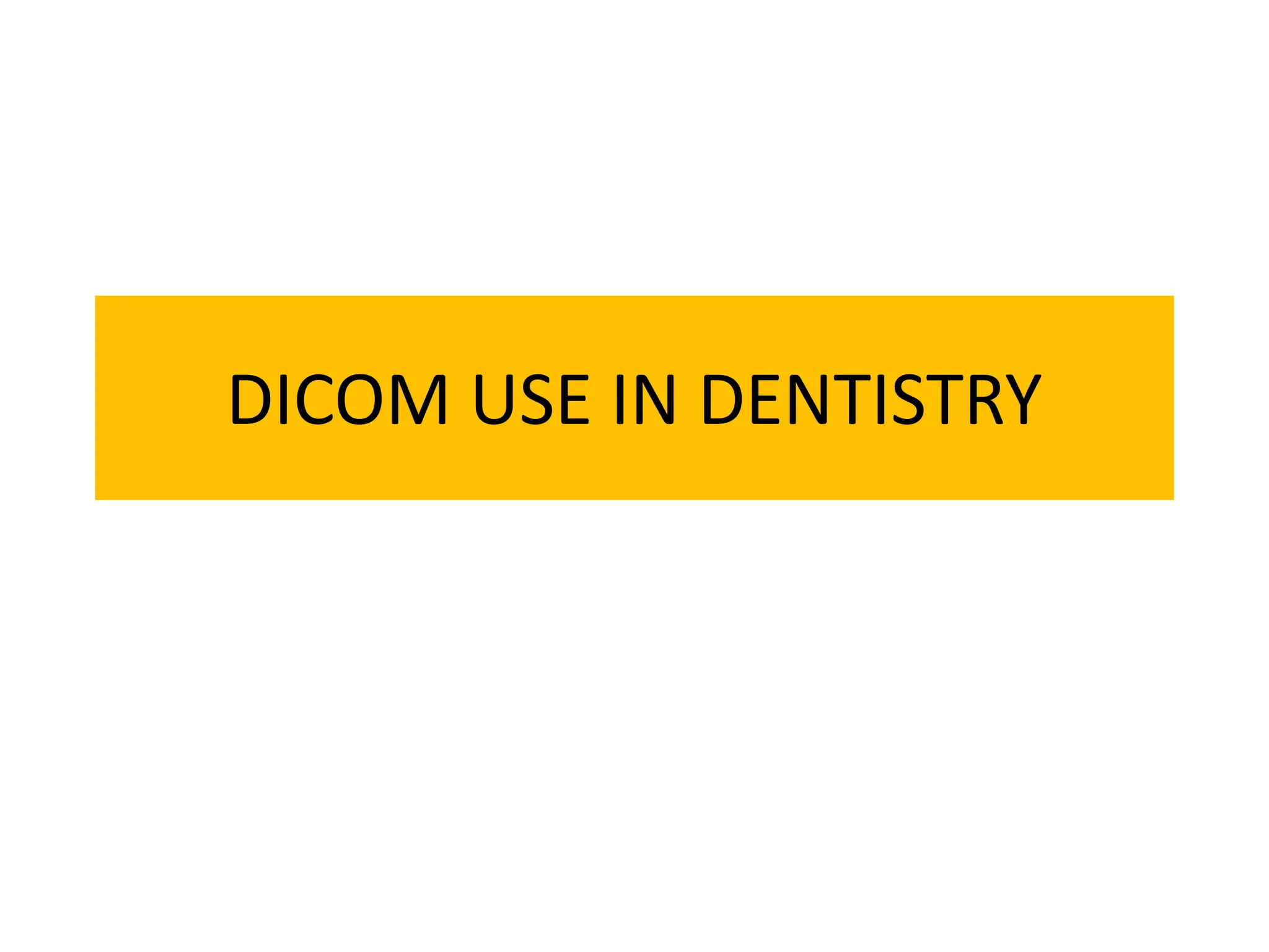 DICOM USE IN DENTISTRY
 