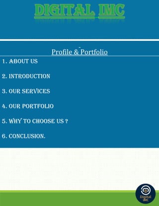 Profile & Portfolio
1. About us
2. IntroductIon
3. our servIces
4. our PortfolIo
5. Why to choose us ?
6. conclusIon.
 