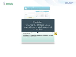 Translation: 
Remember the IESS delivers one 
universal key and with it access to all 
our services. 
 