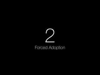 2 Forced Adoption 
 