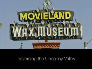 Traversing the Uncanny Valley 
 