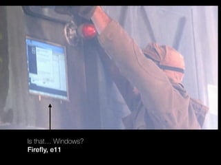 Is that… Windows? 
Firefly, e11 
 
