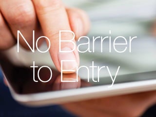 No Barrier 
to Entry 
 