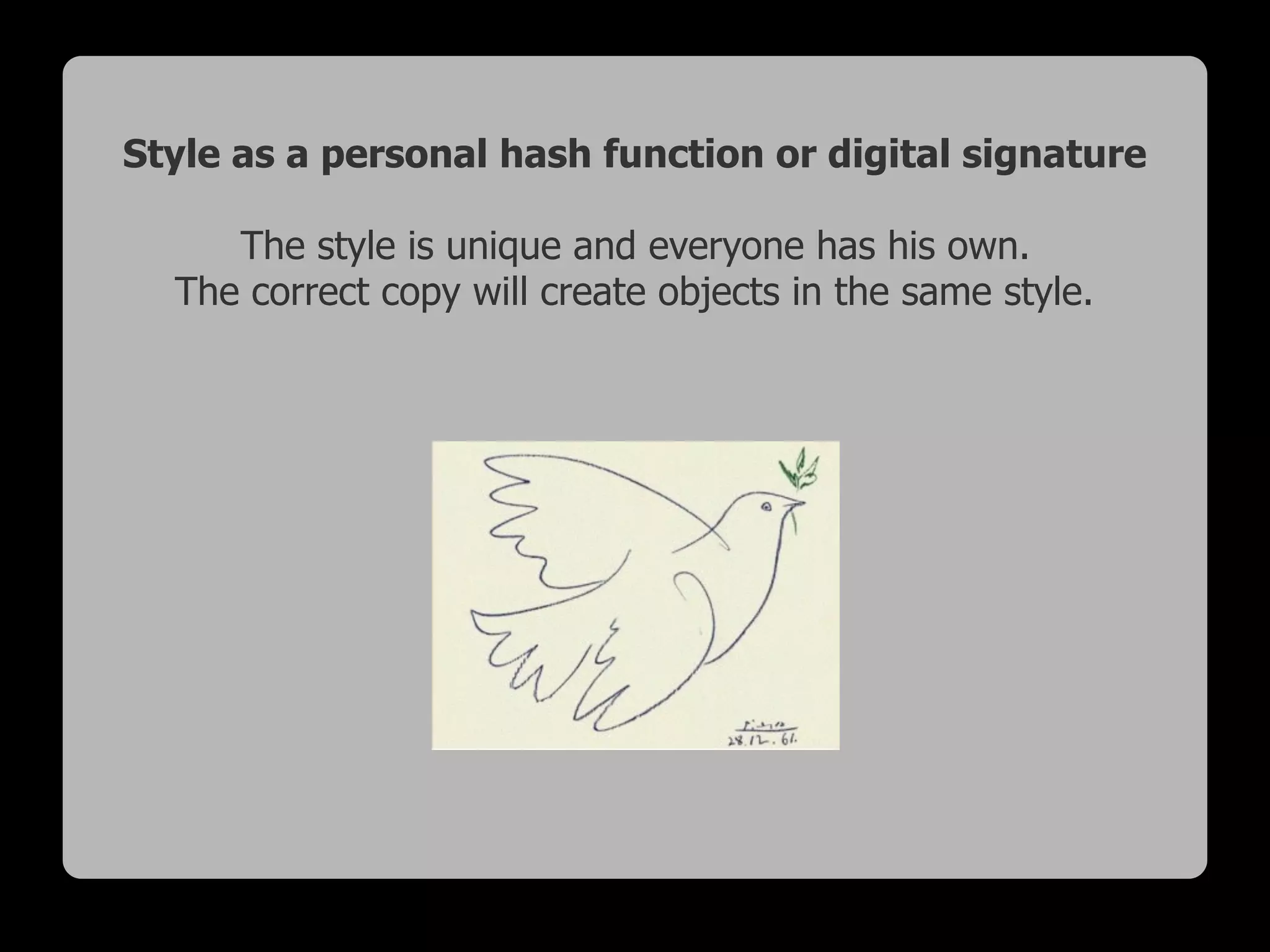 Style as a personal hash function or digital signature
The style is unique and everyone has his own.
The correct copy will create objects in the same style.
 
 