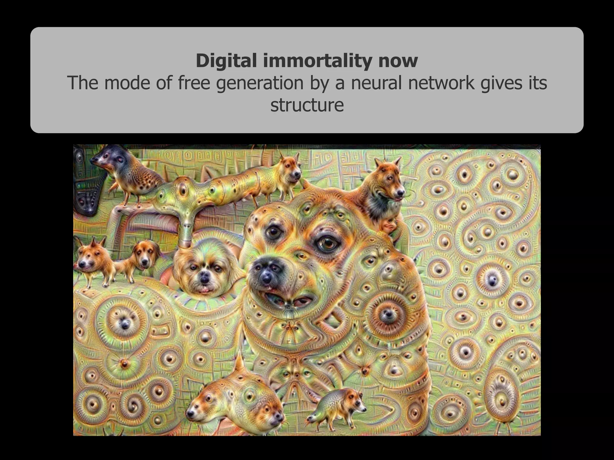 Digital immortality now
The mode of free generation by a neural network gives its
structure
 
 