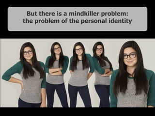 But there is a mindkiller problem:
the problem of the personal identity 
 