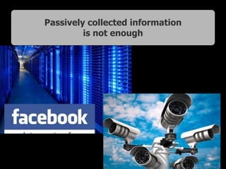 Passively collected information
is not enough 
 