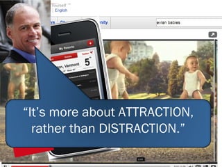 “ It’s more about ATTRACTION, rather than DISTRACTION.” 