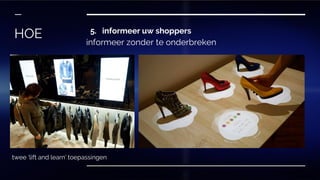 5. informeer uw shoppers
informeer zonder te onderbreken
HOE
twee ‘lift and learn’ toepassingen
 